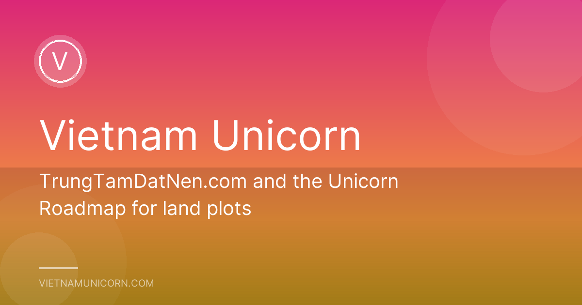 TrungTamDatNen.com and the Unicorn Roadmap for land plots