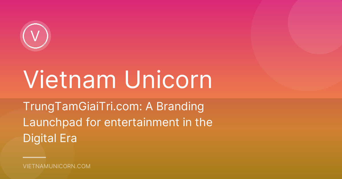 TrungTamGiaiTri.com: A Branding Launchpad for entertainment in the Digital Era
