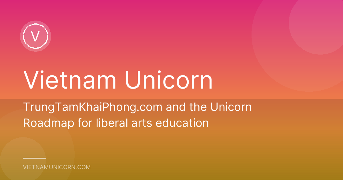 TrungTamKhaiPhong.com and the Unicorn Roadmap for liberal arts education
