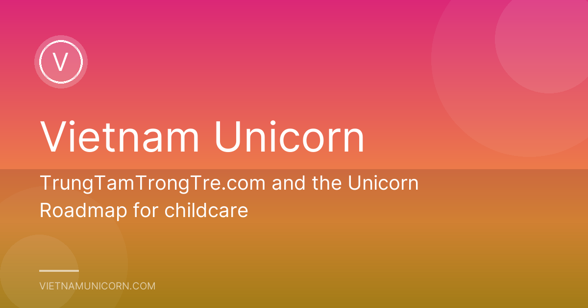 TrungTamTrongTre.com and the Unicorn Roadmap for childcare