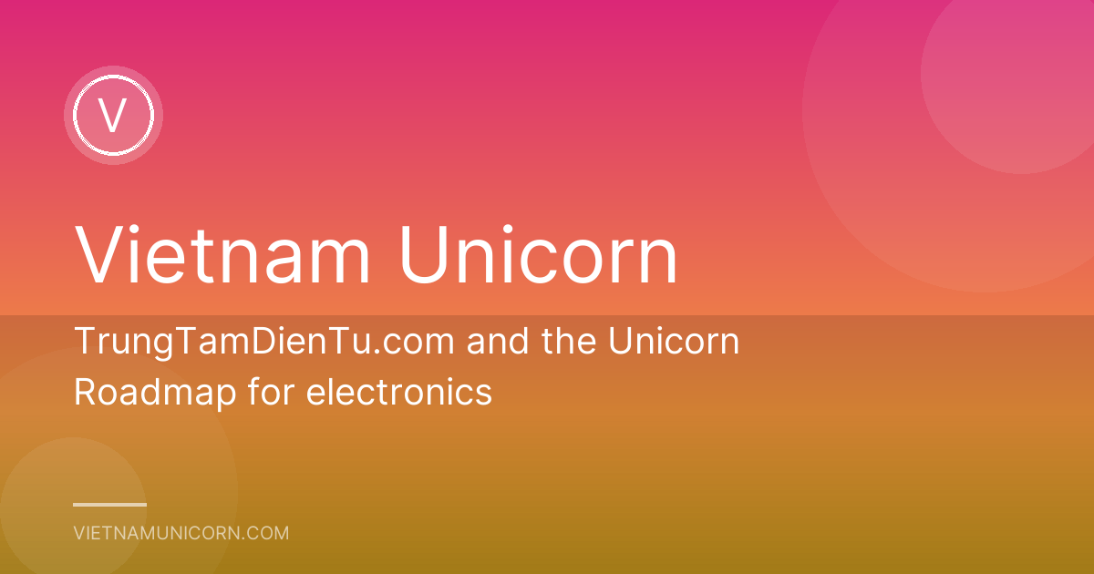 TrungTamDienTu.com and the Unicorn Roadmap for electronics
