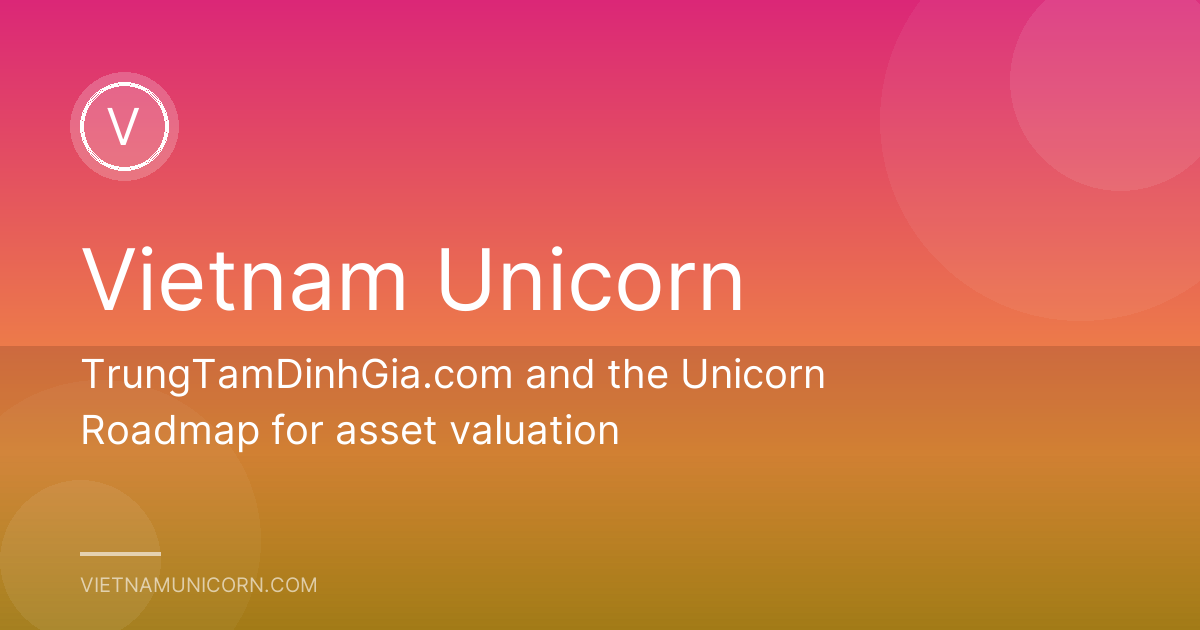 TrungTamDinhGia.com and the Unicorn Roadmap for asset valuation