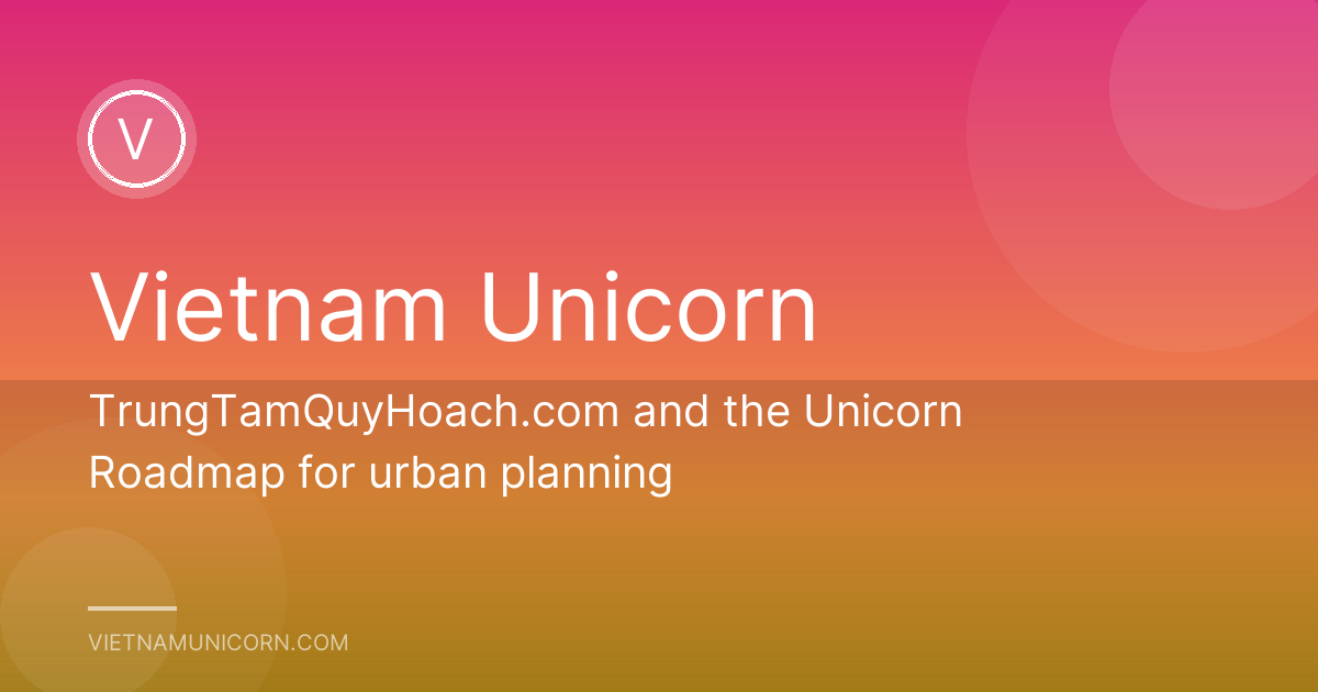 TrungTamQuyHoach.com and the Unicorn Roadmap for urban planning