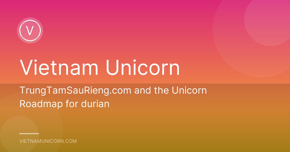 TrungTamSauRieng.com and the Unicorn Roadmap for durian