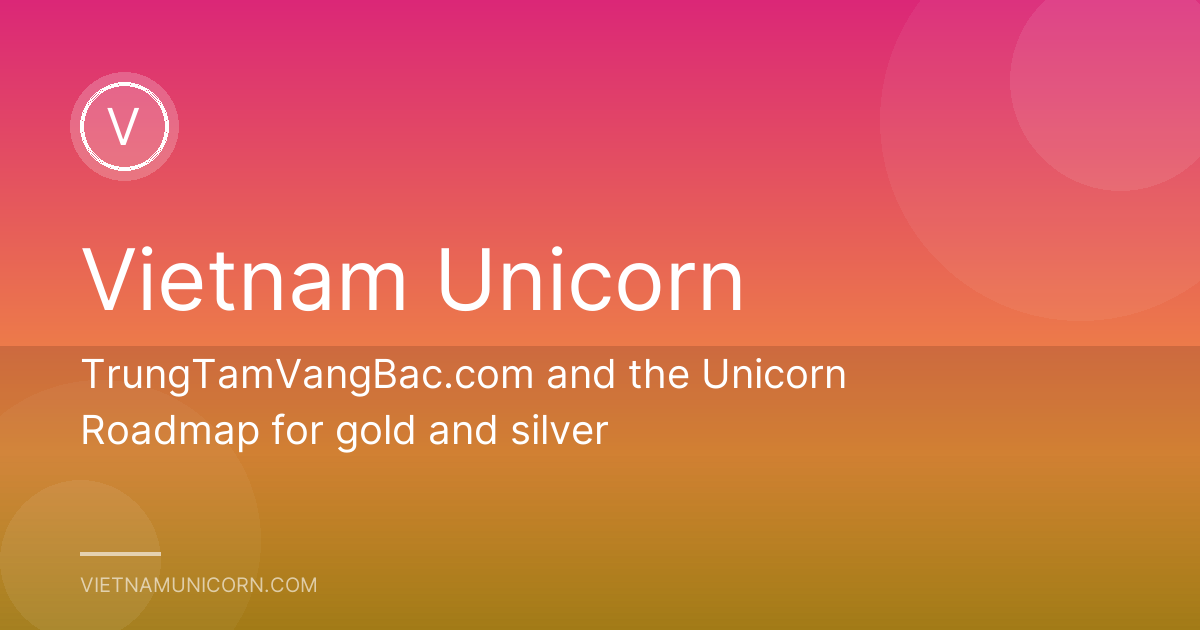 TrungTamVangBac.com and the Unicorn Roadmap for gold and silver