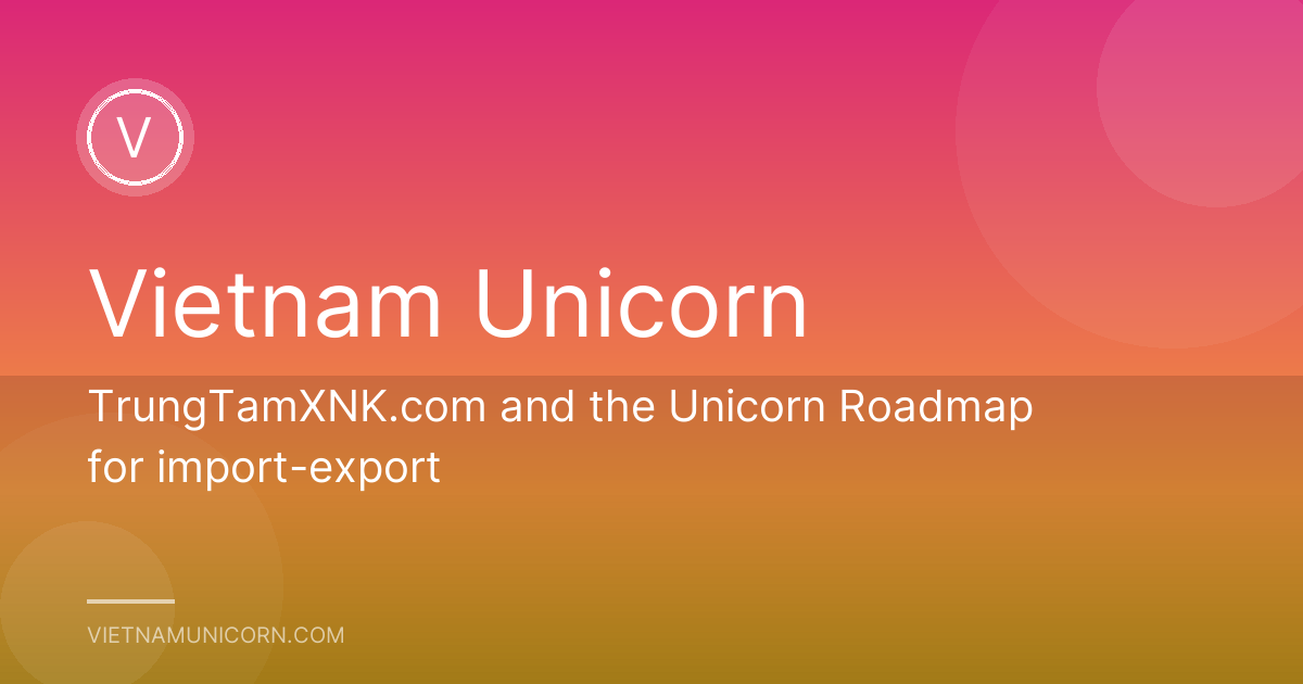 TrungTamXNK.com and the Unicorn Roadmap for import-export