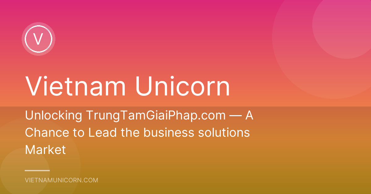 Unlocking TrungTamGiaiPhap.com — A Chance to Lead the business solutions Market